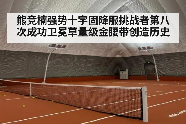 熊竞楠强势十字固降服挑战者第八次成功卫冕草量级金腰带创造历史